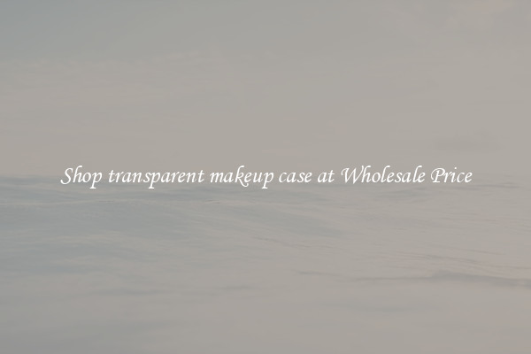 Shop transparent makeup case at Wholesale Price