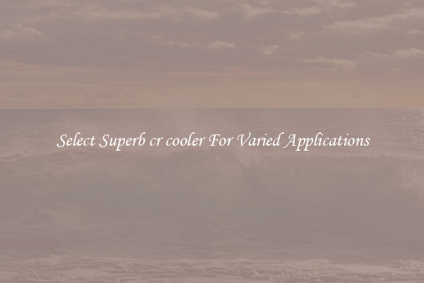 Select Superb cr cooler For Varied Applications
