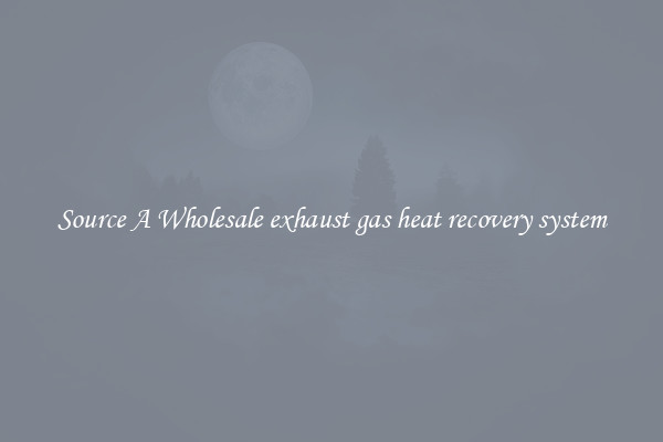 Source A Wholesale exhaust gas heat recovery system