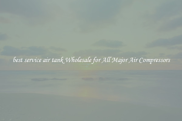 best service air tank Wholesale for All Major Air Compressors