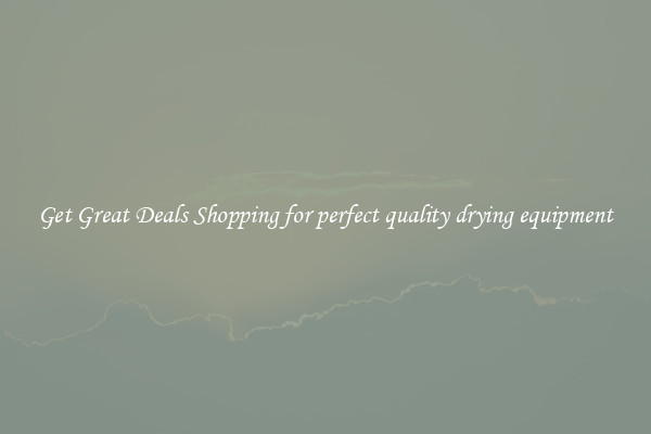 Get Great Deals Shopping for perfect quality drying equipment