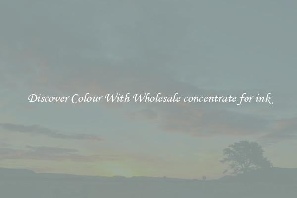 Discover Colour With Wholesale concentrate for ink
