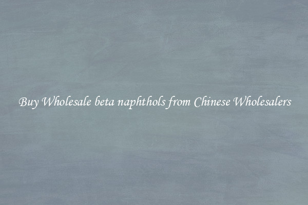 Buy Wholesale beta naphthols from Chinese Wholesalers