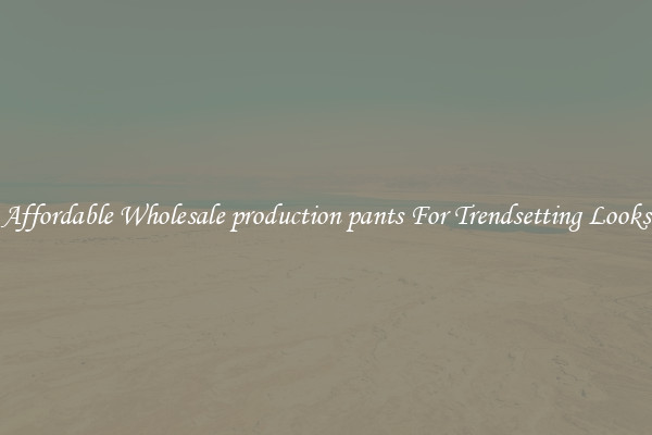 Affordable Wholesale production pants For Trendsetting Looks