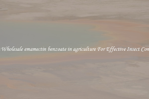 Get Wholesale emamectin benzoate in agriculture For Effective Insect Control