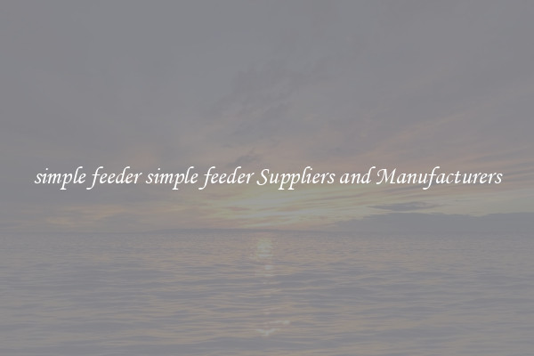 simple feeder simple feeder Suppliers and Manufacturers