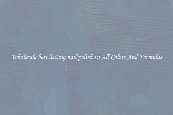 Wholesale best lasting nail polish In All Colors And Formulas