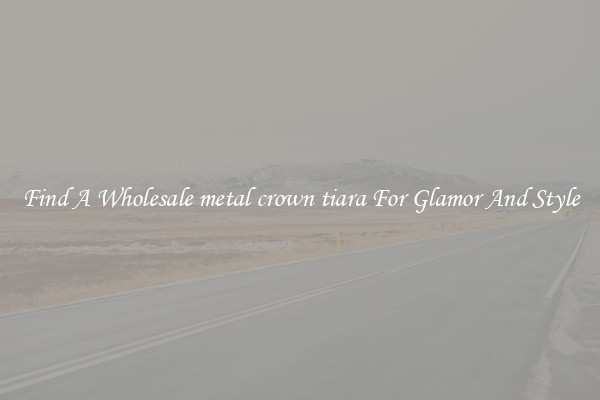 Find A Wholesale metal crown tiara For Glamor And Style