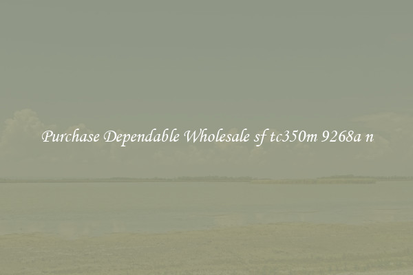 Purchase Dependable Wholesale sf tc350m 9268a n