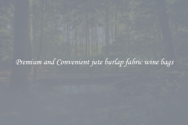 Premium and Convenient jute burlap fabric wine bags