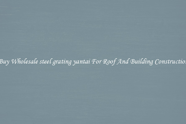 Buy Wholesale steel grating yantai For Roof And Building Construction