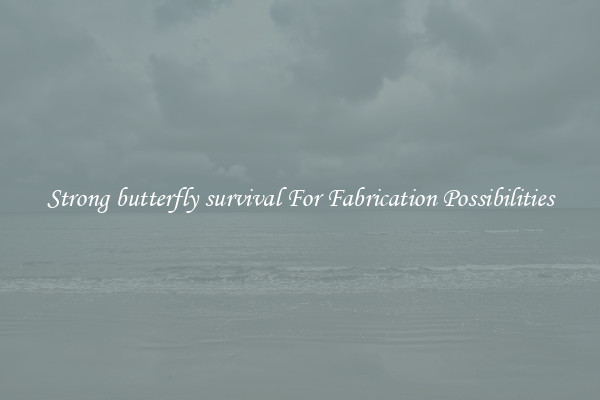 Strong butterfly survival For Fabrication Possibilities