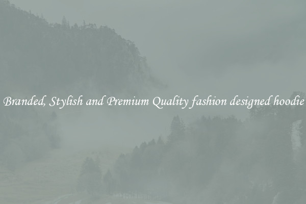 Branded, Stylish and Premium Quality fashion designed hoodie