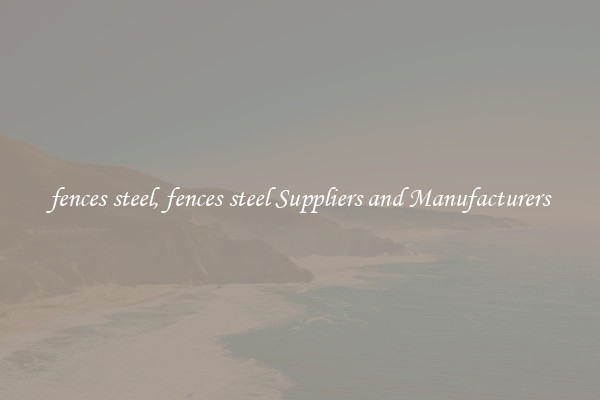 fences steel, fences steel Suppliers and Manufacturers