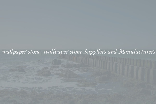 wallpaper stone, wallpaper stone Suppliers and Manufacturers