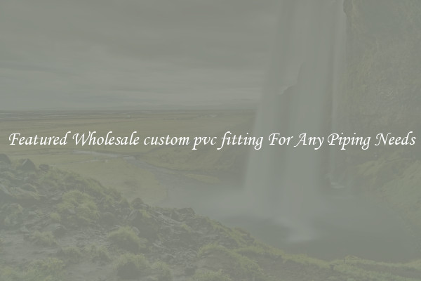 Featured Wholesale custom pvc fitting For Any Piping Needs